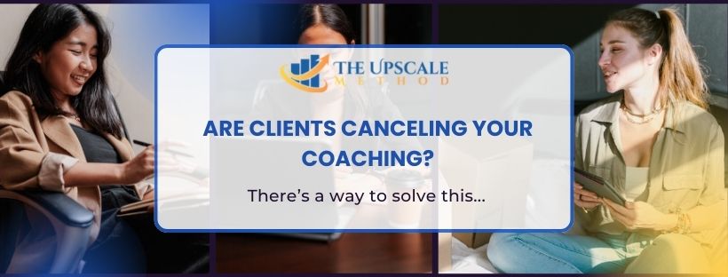 Are clients canceling your coaching?