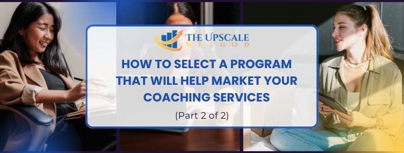 How to Select a Program that will Help Market your Coaching Services (PART 2 OF 2)