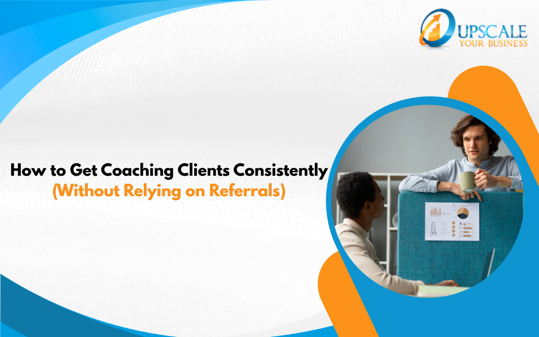 Strategic system layout showing how to get coaching clients consistently without referrals for North American consultants.