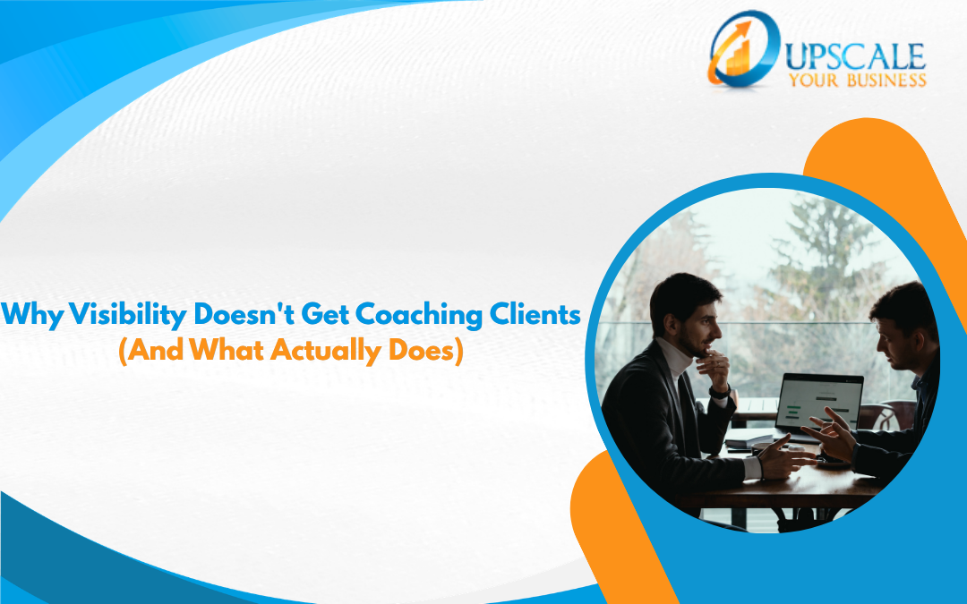 Why Visibility Alone Doesn’t Generate Coaching Clients (And What Actually Does)