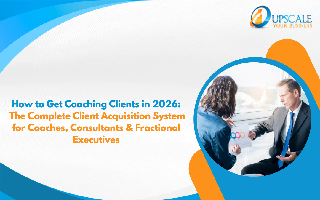 How to Get Coaching Clients in 2026: The Complete Client Acquisition System for Coaches, Consultants & Fractional Executives
