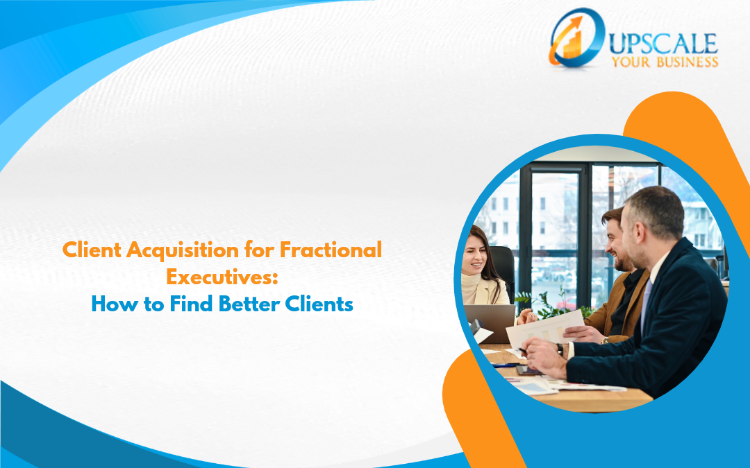 Client Acquisition for Fractional Executives: How to Find Better Clients